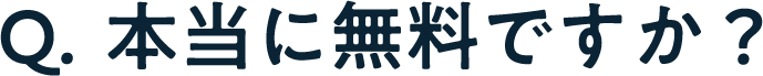 Q. 本当に無料ですか？